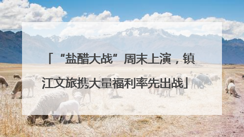 “盐醋大战”周末上演，镇江文旅携大量福利率先出战