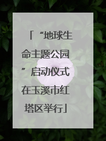 “地球生命主题公园”启动仪式在玉溪市红塔区举行