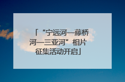 “宁远河—藤桥河—三亚河”相片征集活动开启