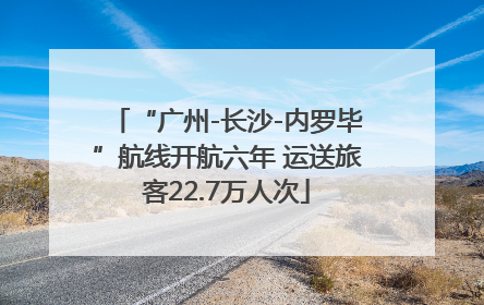 “广州-长沙-内罗毕”航线开航六年 运送旅客22.7万人次