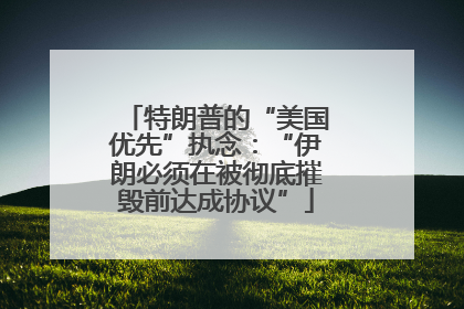 特朗普的“美国优先”执念：“伊朗必须在被彻底摧毁前达成协议”
