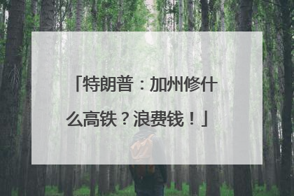 特朗普：加州修什么高铁？浪费钱！