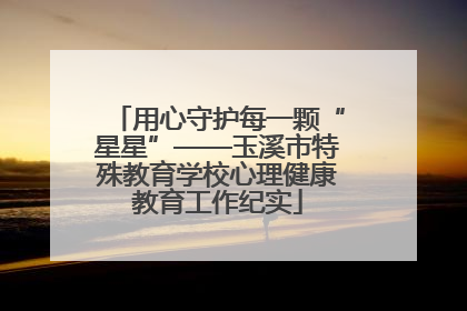 用心守护每一颗“星星”——玉溪市特殊教育学校心理健康教育工作纪实