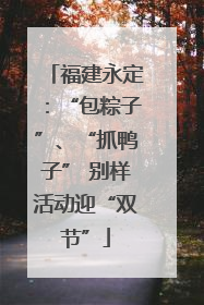 福建永定：“包粽子”、“抓鸭子” 别样活动迎“双节”