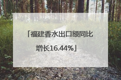 福建香水出口额同比增长16.44%