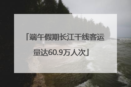 端午假期长江干线客运量达60.9万人次