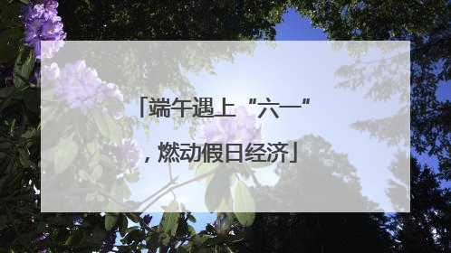 端午遇上“六一”，燃动假日经济