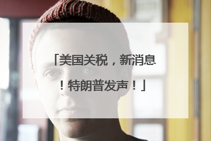 美国关税，新消息！特朗普发声！