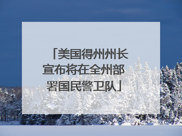 美国得州州长宣布将在全州部署国民警卫队