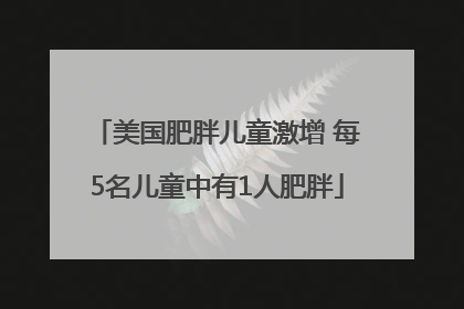 美国肥胖儿童激增 每5名儿童中有1人肥胖