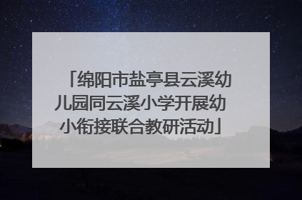 绵阳市盐亭县云溪幼儿园同云溪小学开展幼小衔接联合教研活动