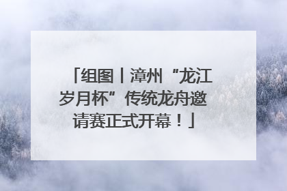 组图丨漳州“龙江岁月杯”传统龙舟邀请赛正式开幕！