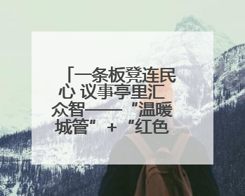 一条板凳连民心 议事亭里汇众智——“温暖城管”+“红色物业”城市管理进社区新模式绘就城市管理社区治理新画卷