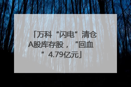万科“闪电”清仓A股库存股，“回血”4.79亿元
