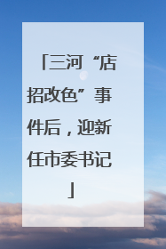 三河“店招改色”事件后，迎新任市委书记