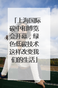 上海国际碳中和博览会开幕，绿色低碳技术这样改变我们的生活