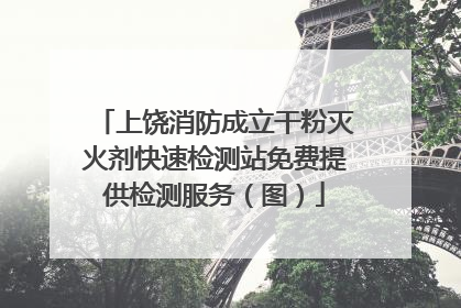 上饶消防成立干粉灭火剂快速检测站免费提供检测服务（图）