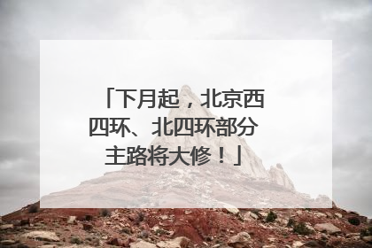 下月起，北京西四环、北四环部分主路将大修！