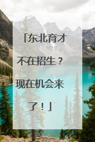 东北育才不在招生？现在机会来了！