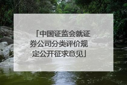 中国证监会就证券公司分类评价规定公开征求意见