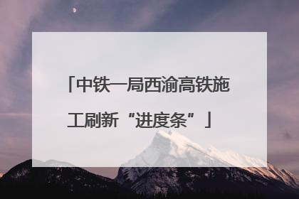 中铁一局西渝高铁施工刷新“进度条”