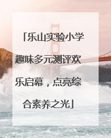 乐山实验小学趣味多元测评欢乐启幕，点亮综合素养之光