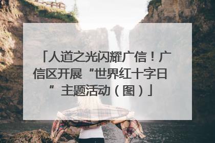 人道之光闪耀广信！广信区开展“世界红十字日”主题活动（图）