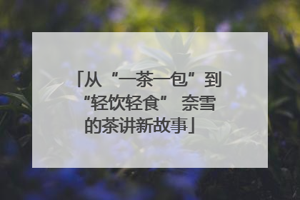 从“一茶一包”到“轻饮轻食” 奈雪的茶讲新故事