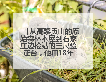 从高黎贡山的原始森林木屋到石家庄边检站的三尺验证台，他用18年的青春丈量祖国的边境线