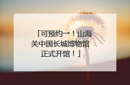 可预约→！山海关中国长城博物馆正式开馆！
