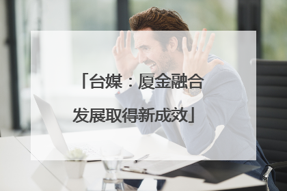 台媒：厦金融合发展取得新成效