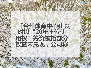 台州体育中心建设时以“20年座位使用权”筹资被指部分权益未兑现，公司称再延长3年