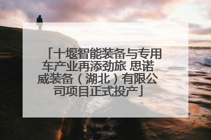十堰智能装备与专用车产业再添劲旅 思诺威装备（湖北）有限公司项目正式投产