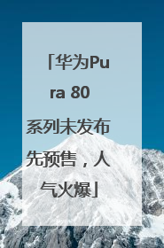 华为Pura 80系列未发布先预售，人气火爆