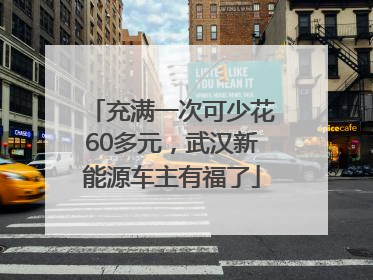充满一次可少花60多元，武汉新能源车主有福了