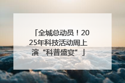 全城总动员！2025年科技活动周上演“科普盛宴”