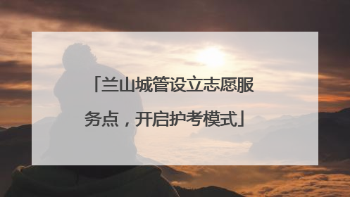 兰山城管设立志愿服务点，开启护考模式