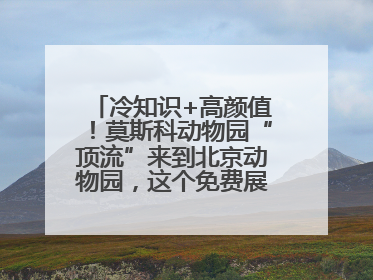 冷知识+高颜值！莫斯科动物园“顶流”来到北京动物园，这个免费展览，遛娃拍照两不误！