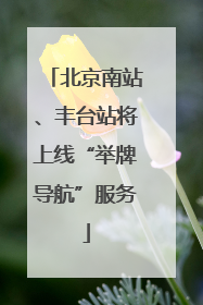北京南站、丰台站将上线“举牌导航”服务