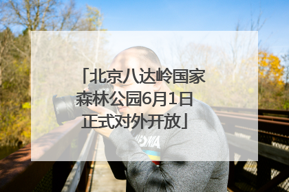 北京八达岭国家森林公园6月1日正式对外开放
