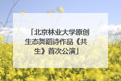 北京林业大学原创生态舞蹈诗作品《共生》首次公演