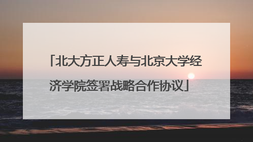 北大方正人寿与北京大学经济学院签署战略合作协议