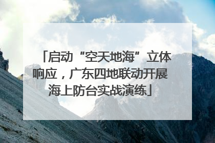 启动“空天地海”立体响应，广东四地联动开展海上防台实战演练