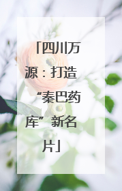 四川万源：打造“秦巴药库”新名片