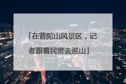 在普陀山风景区，记者跟着民警去巡山