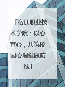 宿迁职业技术学院：以心育心，共筑校园心理健康防线