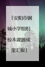 安阳市钢城小学组织校本课题成果汇报