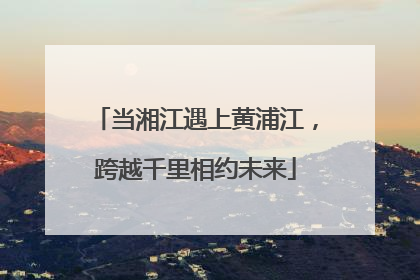 当湘江遇上黄浦江，跨越千里相约未来