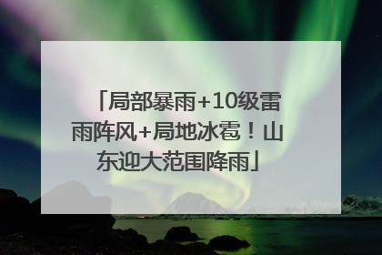 局部暴雨+10级雷雨阵风+局地冰雹！山东迎大范围降雨