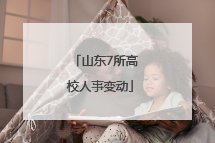 山东7所高校人事变动